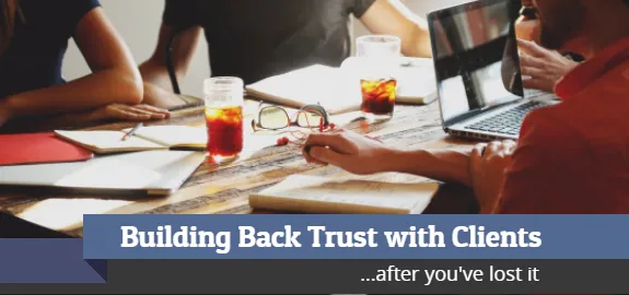 Earning Back Client Trust After You've Lost It