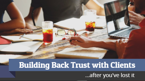 Earning Back Client Trust After You've Lost It